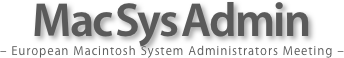 Mac Sys Admin
– European Macintosh System Administrators Meeting –